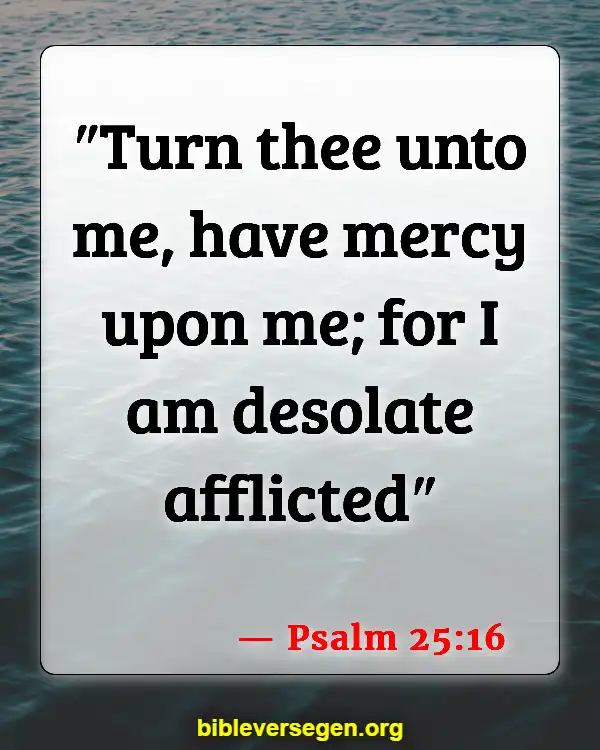Bible Verses About Helping People With Mental Illness (Psalm 25:16)